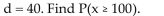 <strong>Suppose x is a random variable best described by a uniform probability distribution with c = 100 and  </strong> A)0.5 B)0 C)1 D)0.6 <div style=padding-top: 35px> 