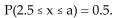 <strong>Suppose x is a random variable best described by a uniform probability distribution with c = 2 and d = 6. Find the value of a that makes the following probability statement true:  </strong> A)3 B)0.8 C)4 D)4.5 <div style=padding-top: 35px> 