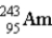 <strong>The nuclear symbol for an americium atom with a mass number of 243 is:</strong> A) B) C) D)