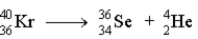 <strong>Which of the following reactions represents the nuclear equation for the alpha decay of Kr-76?</strong> A) B) C) D)