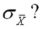 A random sample of size 36 is taken from a population with mean 50 and standard deviation 5.What is