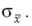 The College Student Journal (December 1992)investigated differences in traditional and nontraditional students,where nontraditional students are defined as 25 years old or older and working.Based on the study results,we can assume the population mean and standard deviation for the GPA of nontraditional students is µ = 3.5 and σ = 0.5.Suppose a random sample of 100 nontraditional students is selected and the GPA for each student is calculated.Calculate