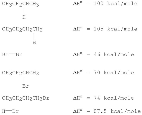 Consider the following monobromination reaction,then answer the following questions. a)Give the structures and the IUPAC names for the products. b)Give the common names for the products. c)Calculate ΔH° for the overall reaction using the following data for the indicated bond dissociation energies: d)Calculate the percent yield for each product.(relative rate of abstraction of 3° hydrogen is 1600; 2° is 82; and 1° is 1.) e)Propose a step-by-step mechanism for the major product only. f)Draw a schematic potential energy diagram for the rate-determining step (RDS)only. g)Does the transition state of the RDS resemble more closely the reactants or the products? h)Would the value of the activation energy be different for different alkanes? Explain. i)Would the reaction slow down or speed up if I<sub>2</sub> is used instead of Br<sub>2</sub>? Explain.