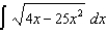 Use the Table of Integrals in your textbook to evaluate each of the following: (a) (b) (c) (d) (e) (f) (g) (h) (i) (j)