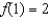 <strong>Given , and , find .</strong> A) e. b.2 F) c. g. d.-2 H)3