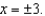 Suppose that . f is not defined for .(a) For which of these two values does f have an infinite discontinuity? Explain.(b) For which of these two values does f have a removable discontinuity? Explain.