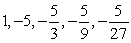 <strong>Write the first five terms of the geometric sequence. </strong> A) -5, -2, 1, 4, 7 B) -5, -15, -45, -135, -405 C) D) E)