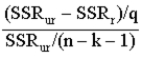 <strong>Which of the following correctly defines F statistic if SSRr represents sum of squared residuals from the restricted model of hypothesis testing, SSRur represents sum of squared residuals of the unrestricted model, and q is the number of restrictions placed?</strong> A)F = B)F = C) F = D) F =