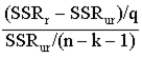 <strong>Which of the following correctly defines F statistic if SSRr represents sum of squared residuals from the restricted model of hypothesis testing, SSRur represents sum of squared residuals of the unrestricted model, and q is the number of restrictions placed?</strong> A)F = B)F = C) F = D) F =