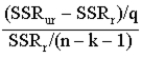 <strong>Which of the following correctly defines F statistic if SSRr represents sum of squared residuals from the restricted model of hypothesis testing, SSRur represents sum of squared residuals of the unrestricted model, and q is the number of restrictions placed?</strong> A)F = B)F = C) F = D) F =
