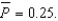 A random sample of 60 elements was selected from a population of size 400. The sample proportion    a.Estimate the standard error of the proportion. b.Develop an approximate 95% confidence interval for the population proportion.