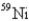 <strong>An atom that has the same number of neutrons as   is</strong> A)(<sup>58</sup>Zn). B)(<sup>60</sup>Cu). C)   . D)   . E)(<sup>59</sup>Co). <div style=padding-top: 35px> 