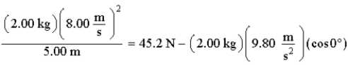 <strong>The equation below is the solution to a problem. ) The best physical representation of this equation is</strong> A)a sphere of 2.00 kg mass under a 45.2 N tension when at the bottom of a vertical circle. B)a sphere of 2.00 kg mass under a 45.2 N tension when at the side of a vertical circle. C)a sphere of 2.00 kg mass under a 45.2 N tension when at the top of a vertical circle. D)a sphere of 2.00 kg mass at any point on a horizontal circle. E)a 2.00 kg gecko running on the ceiling with a speed of 8.00 m/s.
