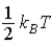 <strong>The theorem of equipartition of energy states that the energy each degree of freedom contributes to each molecule in the system (an ideal gas)is</strong> A) . B) . C) . D) . E) .