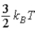 <strong>The theorem of equipartition of energy states that the energy each degree of freedom contributes to each molecule in the system (an ideal gas)is</strong> A) . B) . C) . D) . E) .