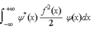 <strong>The expectations value of a function f(x)of x when the wave function depends only on x is given by < f(x)> =</strong> A) . B) . C) . D) . E) .