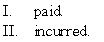 <strong>Under the modified accrual basis of accounting for the general fund,expenditures should be recognized in the period in which the related liability is: </strong> A) I only B) II only C) Both I and II D) Neither I nor II