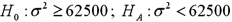 <strong>Exhibit 11-1.Becky owns a diner and is concerned about sustaining the business.She wants to ascertain if the standard deviation of the profits for each week is greater than $250.The details of the profits for the week are listed below (in dollars. )Assume that profits are normally distributed. Refer to Exhibit 11-1.The appropriate null and alternate hypotheses are:</strong> A) B) C) D)