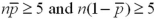 <strong>The sampling distribution of the population proportion is based on a binomial distribution.What condition must be met to use the normal approximation for the confidence interval?</strong> A)n ≥ 30 B) C) D)