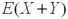 Given two random variables X and Y,the expected value of their sum, ,is equal to the sum of their individual expected values, .