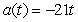 <strong>Using the position function , find the acceleration function.</strong> A) B) C) D)