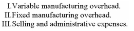 <strong>Which of the following are considered to be product costs under absorption costing? </strong> A) I,II,and III. B) I and II only. C) I and III only. D) I only.