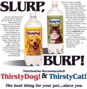 Thirsty Dog! Thirsty Cat! Ad -The Thirsty Dog! & Thirsty Cat! ad above shows an example of a product that failed in the marketplace. Identify and describe the reason(s) for this unique item's marketing-related product failure.