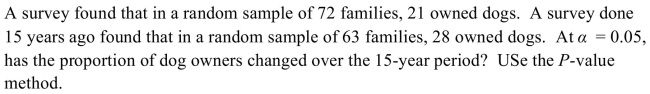 <strong> </strong> A) There is not enough information to draw a conclusion. B) No. There is not sufficient evidence to conclude that the proportion of dog owners has changed. C) Yes. There is sufficient evidence to conclude that the proportion of dog owners has changed.
