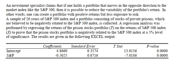 <strong>SCENARIO 13-7 Referring to Scenario 13-7, to test whether the prison stocks portfolio is negatively related to The S&P 500 index, the measured value of the test statistic is</strong> A) -7.019 B) -0.503 C) 0.072 D) 0.357