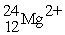 <strong>How many protons, neutrons, and electrons are in ?</strong> A) 12 protons, 10 electrons, 12 neutrons B) 12 protons, 12 electrons, 12 neutrons C) 12 protons, 12 electrons, 24 neutrons D) 24 protons, 10 electrons, 12 neutrons E) 10 protons, 12 electrons, 24 neutrons