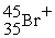 <strong>What is the proper notation for an ion having 35 protons, 36 electrons and 45 neutrons?</strong> A) B) C) D)