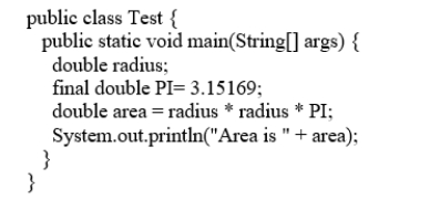 Analyze the following code: A. The program compiles and runs fine. B. The program has no compile errors but will get a runtime error because radius is not initialized. C) The program has compile errors because the variable radius is not initialized. D) The program has a compile error because a constant PI is defined inside a method.