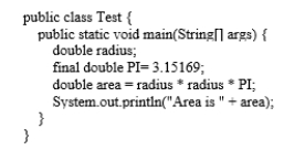 <strong>Analyze the following code: </strong> A) The program has compile errors because the variable radius is not initialized. B) The program compiles and runs fine. C) The program has no compile errors but will get a runtime error because radius is not initialized. D) The program has a compile error because a constant PI is defined inside a method.