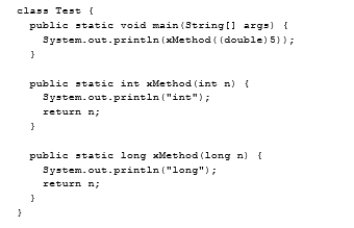 <strong>Analyze the following code:  </strong> A) The program displays int followed by 5. B) The program displays long followed by 5. C) The program runs fine but displays things other than 5. D) The program does not compile. <div style=padding-top: 35px> 