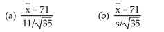 Write the word or phrase that best completes each statement or answers the question. Scores on a test are normally distributed with a mean of 71 and a standard deviation of 11. For samples of size 35, which of the two variables below has more variation? Why? What is the distribution of each of the variables?