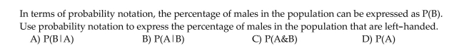 Provide an appropriate response. A person is selected at random from a certain population. Let A = event the person is left-handed B = event the person is male.