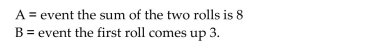 <strong>Determine whether the events are independent. When a balanced die is rolled twice, 36 equally likely outcomes are possible. Let Are A and B independent events?</strong> A)Yes B)No