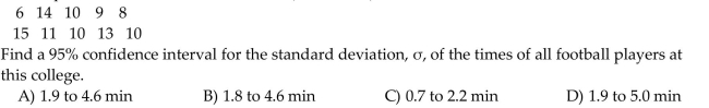 Use the one-standard-deviation chi-square interval procedure to obtain the specified confidence interval for thepopulation standard deviation Ϭ. Assume that the population has a normal distribution. A football coach randomly selected ten players from his college and timed how long each player took to perform a certain drill. The times (in minutes)were: