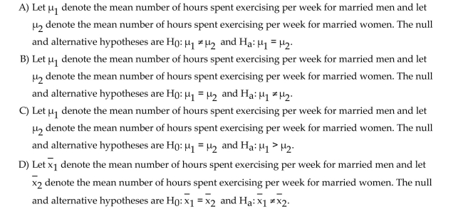Determine the null and alternative hypotheses for the proposed hypothesis test. A researcher wants to use a paired sample to determine whether the mean number of hours spent exercising per week for married men differs from the mean number of hours spent exercising per Week for married women.
