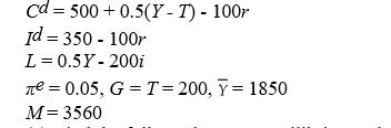   The following equations describe a Keynesian model of the economy. (a)Find the full-employment equilibrium values of the real interest rate,consumption,investment,and the price level. (b)Suppose government purchases decline to 175,with no change in taxes.What happens to the real interest rate,output,consumption,and investment in the short run (in which the price level is fixed)? What happens in the long run to the real interest rate,consumption,investment,and the price level? (c)Suppose instead that government purchases rise to 225,with no change in taxes,starting from the equilibrium in part (a).What happens to the real interest rate,output,consumption,and investment in the short run (in which the price level is fixed)? What happens in the long run to the real interest rate,consumption,investment,and the price level?<div style=padding-top: 35px> 