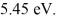 <strong>The energy of a particle in the second EXCITED state of a harmonic oscillator potential is What is the classical angular frequency of oscillation of this particle? (1 eV = 1.60 × 10<sup>-19</sup> J, = 1.055 × 10<sup>-34</sup> J ∙ s, h = 6.626 × 10<sup>-34</sup> J ∙ s)</strong> A) 3.31 × 10<sup>15</sup> rad/s B) 2.08 × 10<sup>16 </sup>rad/s C) 4.96 × 10<sup>15</sup> rad/s D) 6.95 × 10<sup>15</sup> rad/s