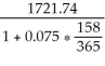 Number of days = 158 S = 1721.74; r = 0.075; t =   P =   =   = $1667.60