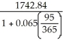 Legal due date: November 2, 2013 Interest period: July 30- November 2 = 95 days S = 1742.84; r = 0.065; t = P = = = = $1713.85