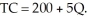 <strong>The total cost (TC) of producing computer software diskettes (Q) is given as:   What is the marginal cost?</strong> A) 200 B) 5Q C) 5 D) 5 + (200/Q) E) none of the above <div style=padding-top: 35px> 