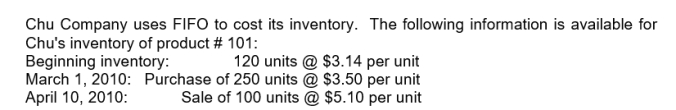 <strong>Use the following information for questions Assuming Chu uses a periodic inventory system, the entry to account for the March 1 purchase is:</strong> A)Debit: Inventory and Credit: Accounts Payable $875 B)Debit: Purchases and Credit: Accounts Payable $875 C)Debit: Accounts Payable and Credit: Purchases $875 D)Debit: Accounts Payable and Credit: Inventory $875