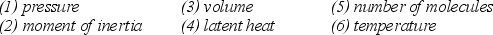 <strong>Note the following six properties:   Which four of the listed properties are needed to describe an ideal gas?</strong> A)1, 2, 4, 6 B)1, 3, 5, 6 C)1, 3, 4, 6 D)1, 4, 5, 6 E)2, 4, 5, 6 <div style=padding-top: 35px> 