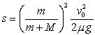<strong>A bullet of mass m is fired at speed v<sub>0</sub> into a wooden block of mass M.The bullet instantaneously comes to rest in the block.The block with the embedded bullet slides along a horizontal surface with a coefficient of kinetic friction \mu . Which one of the following expressions determines how far the block slides before it comes to rest (the magnitude of displacement s in the figure)?</strong> A) B) C) D) E)