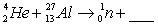 <strong>When atoms of aluminum-27 are bombarded with alpha particles, a neutron and an element are produced. The particular isotope formed is </strong> A) B) C) D) E)