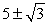 <strong>Solve using the square root property of equality. Write answers in exact form. If there are no real solutions, so state. (x + 5)<sup>2</sup> = 3</strong> A) B) C) D) no real solutions