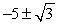 <strong>Solve using the square root property of equality. Write answers in exact form. If there are no real solutions, so state. (x + 5)<sup>2</sup> = 3</strong> A) B) C) D) no real solutions